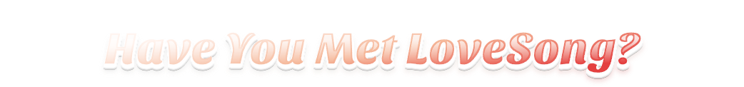 Have You Met LoveSong_ (2).png